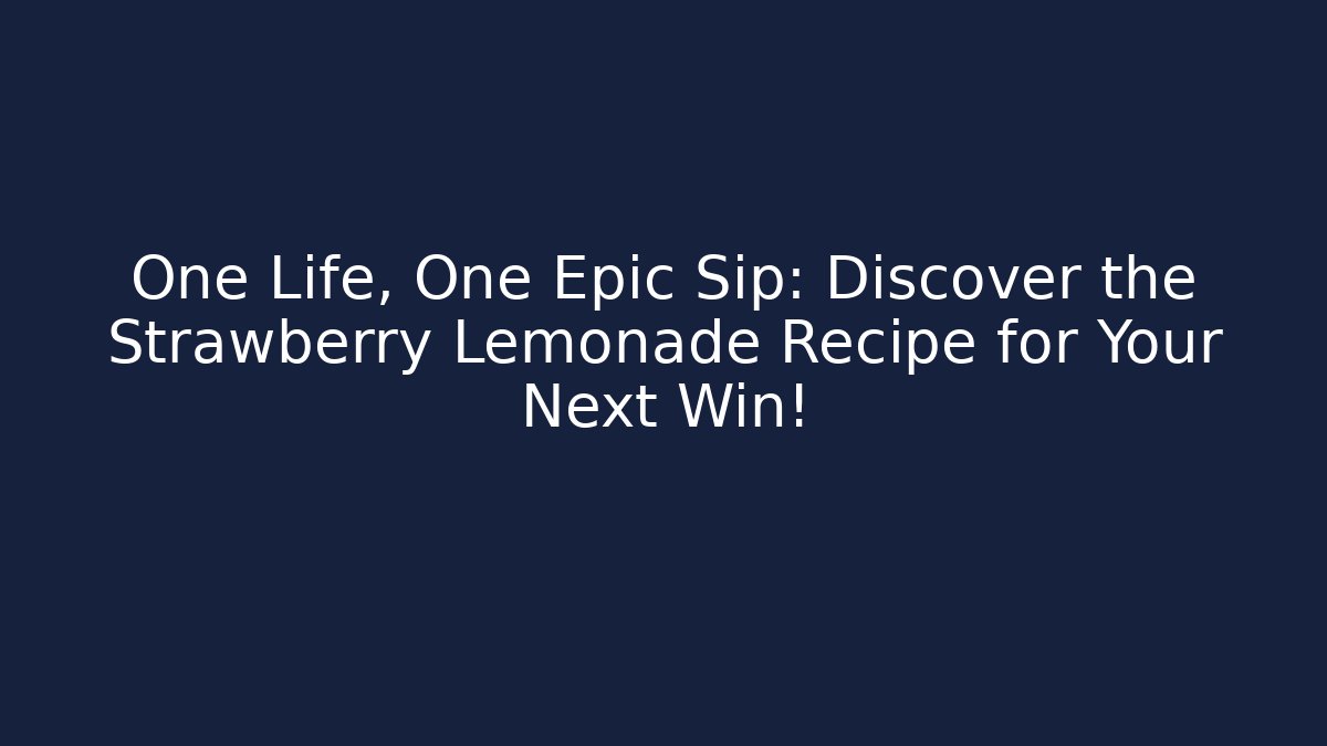 One Life, One Epic Sip: Discover the Strawberry Lemonade Recipe for Your Next Win!