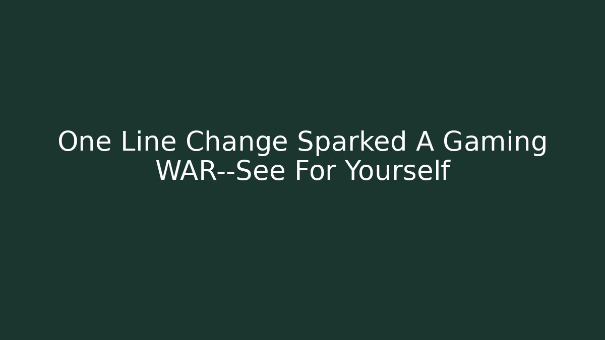 One Line Change Sparked A Gaming WAR—See For Yourself
