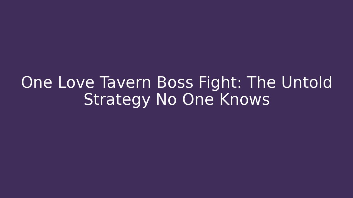 One Love Tavern Boss Fight: The Untold Strategy No One Knows - Vintage E-Juice