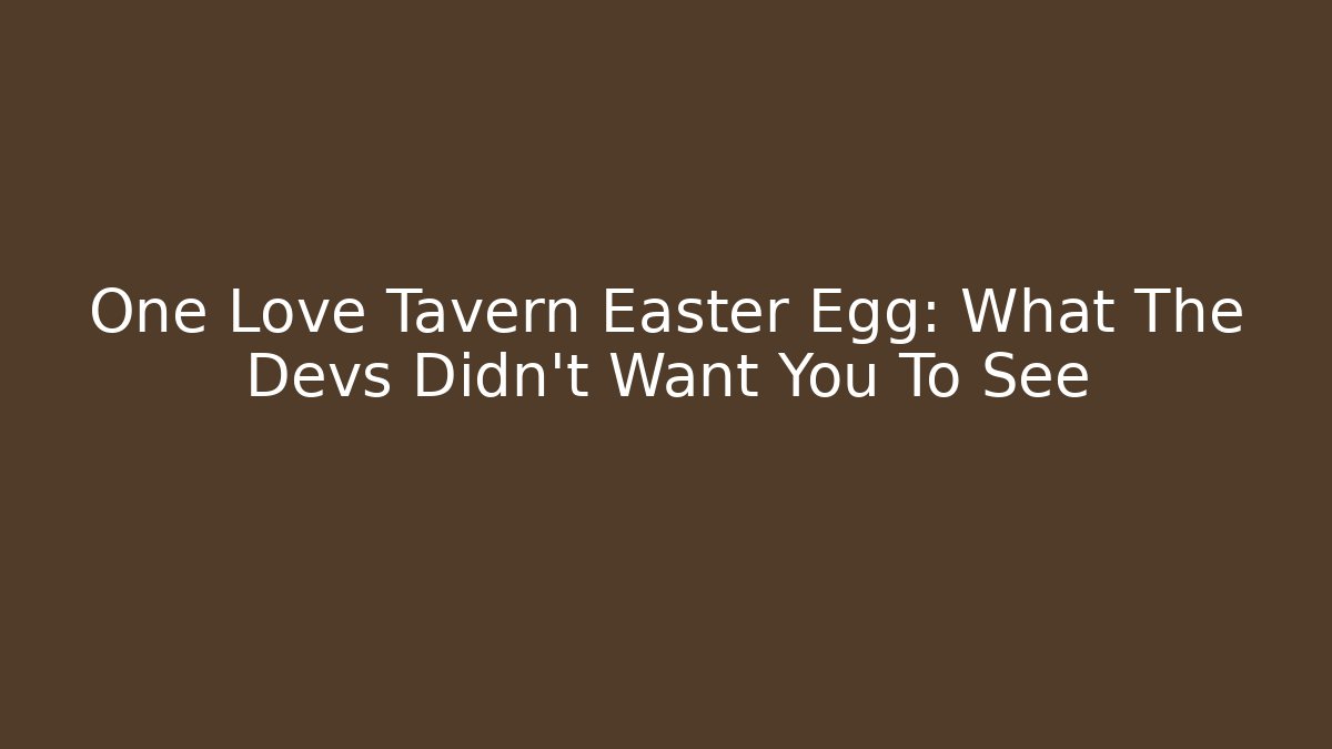 One Love Tavern Easter Egg: What The Devs Didn't Want You To See