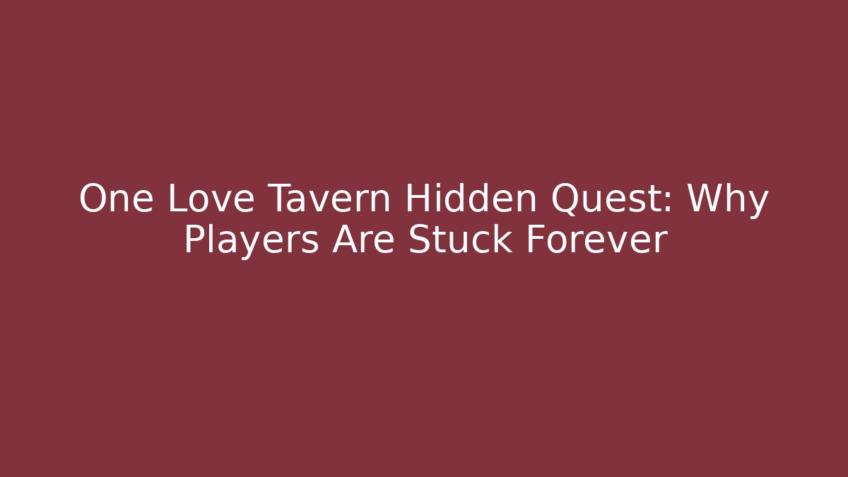 One Love Tavern Hidden Quest: Why Players Are Stuck Forever