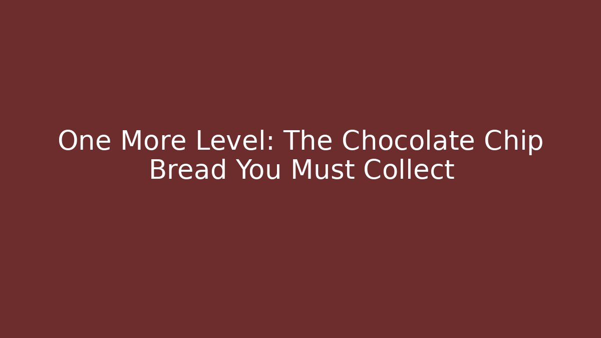 One More Level: The Chocolate Chip Bread You Must Collect - Vintage E-Juice