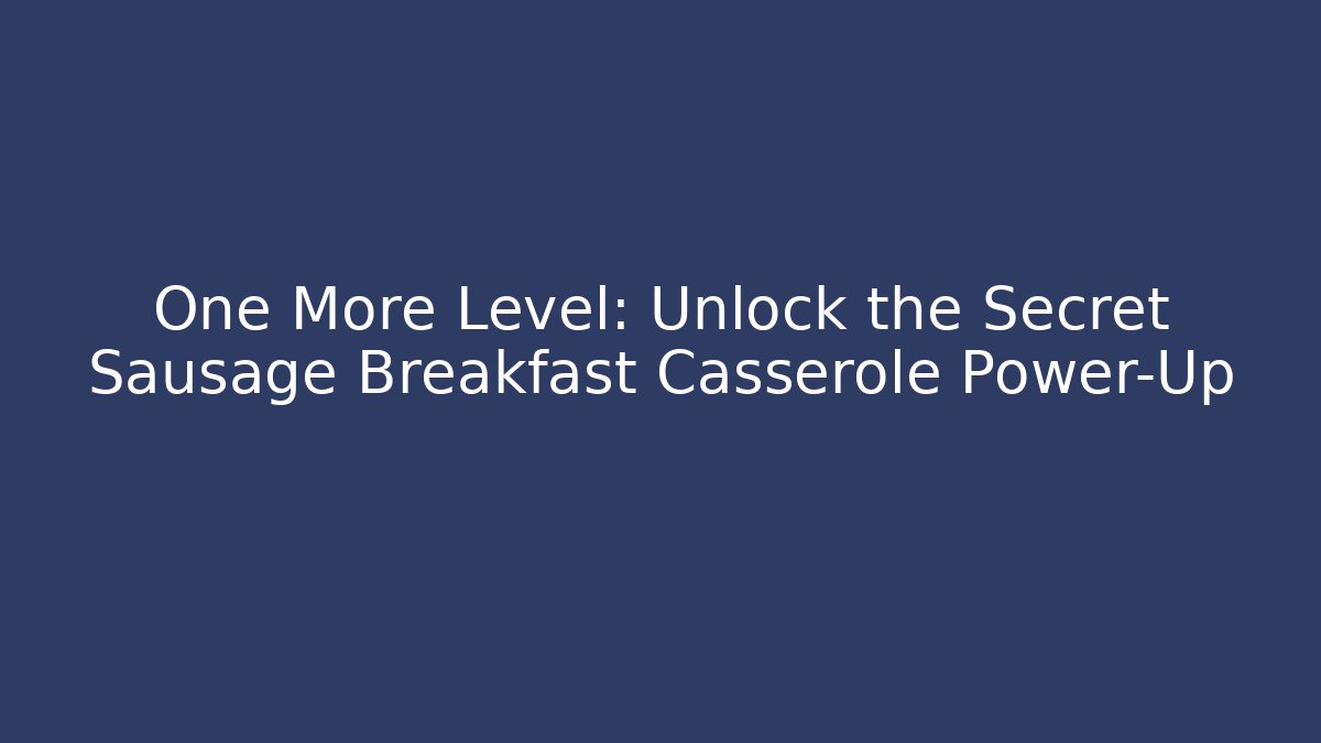 One More Level: Unlock the Secret Sausage Breakfast Casserole Power-Up