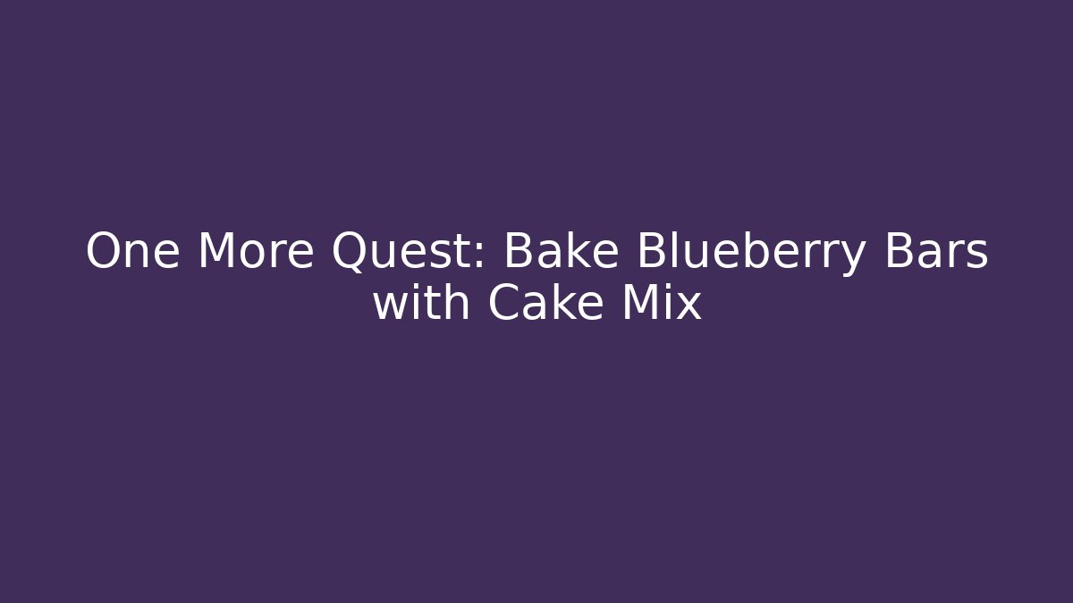 One More Quest: Bake Blueberry Bars with Cake Mix