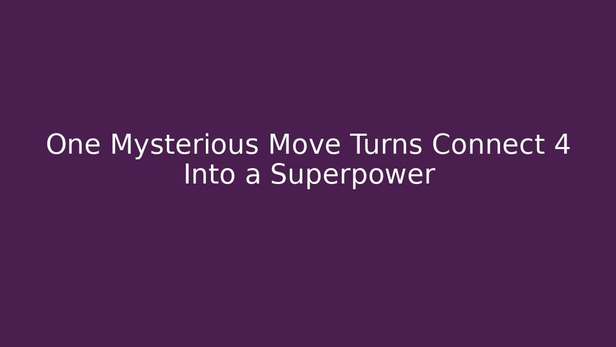 One Mysterious Move Turns Connect 4 Into a Superpower