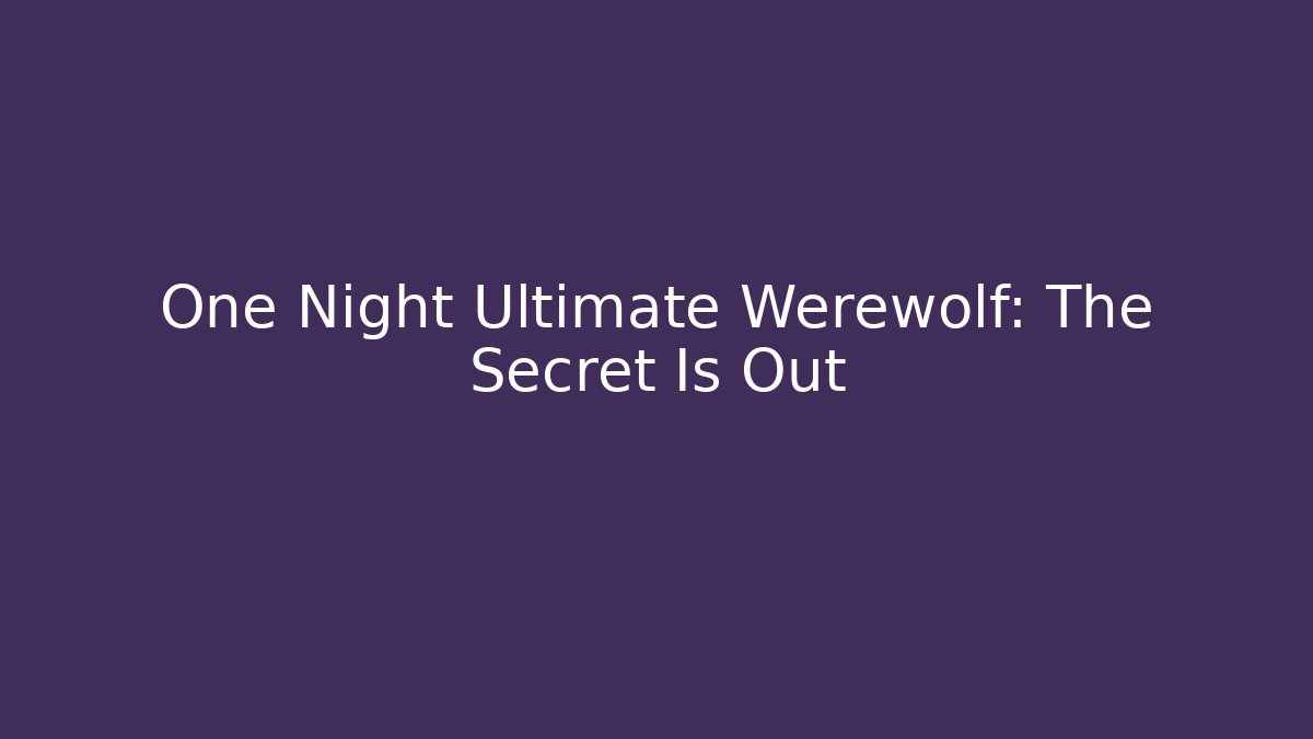 One Night Ultimate Werewolf: The Secret Is Out