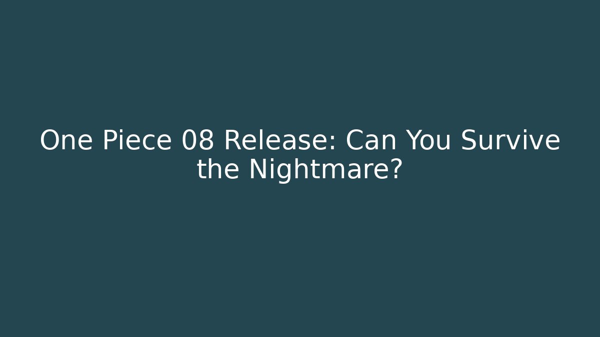 One Piece 08 Release: Can You Survive the Nightmare? - Vintage E-Juice