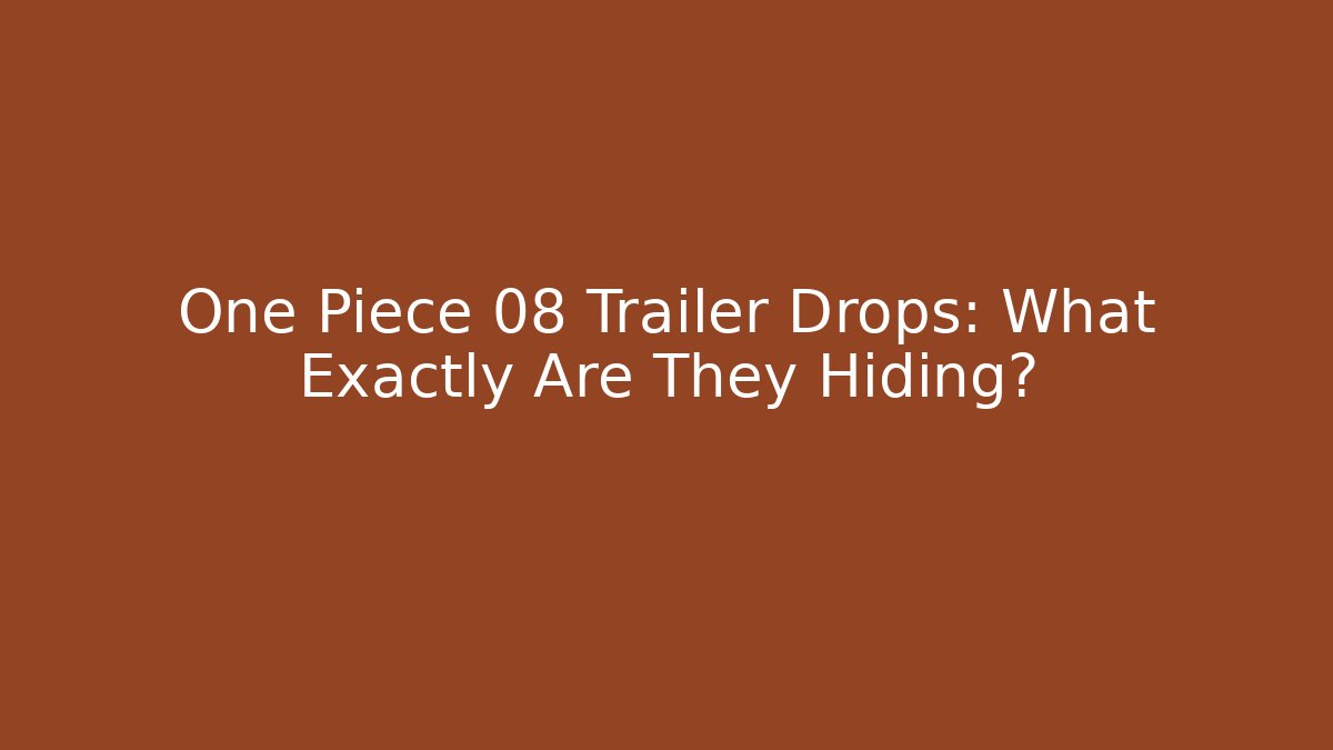 One Piece 08 Trailer Drops: What Exactly Are They Hiding?