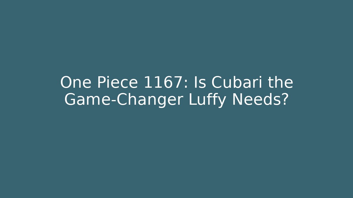 One Piece 1167: Is Cubari the Game-Changer Luffy Needs?