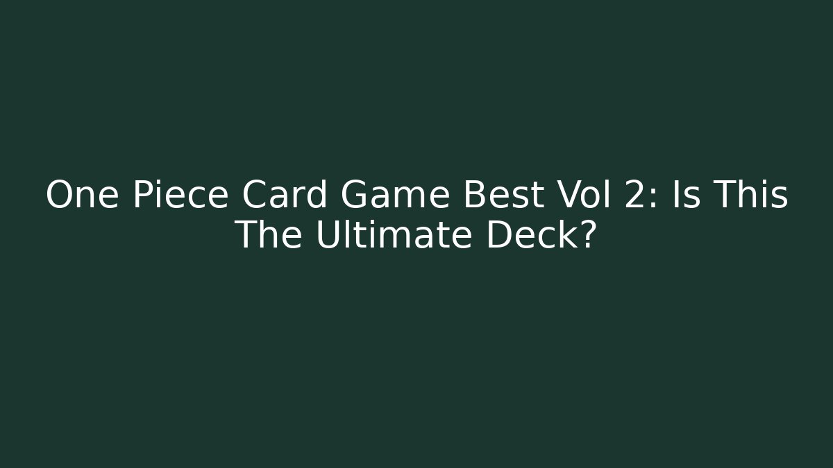 One Piece Card Game Best Vol 2: Is This The Ultimate Deck?