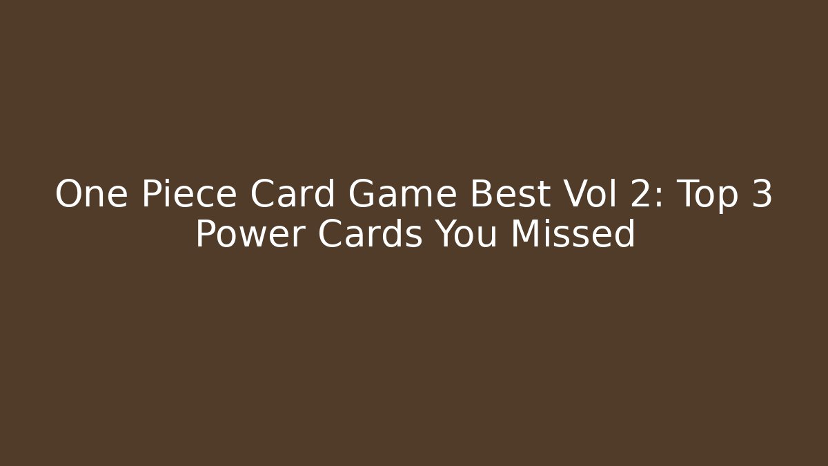 One Piece Card Game Best Vol 2: Top 3 Power Cards You Missed