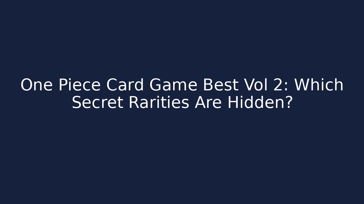 One Piece Card Game Best Vol 2: Which Secret Rarities Are Hidden?