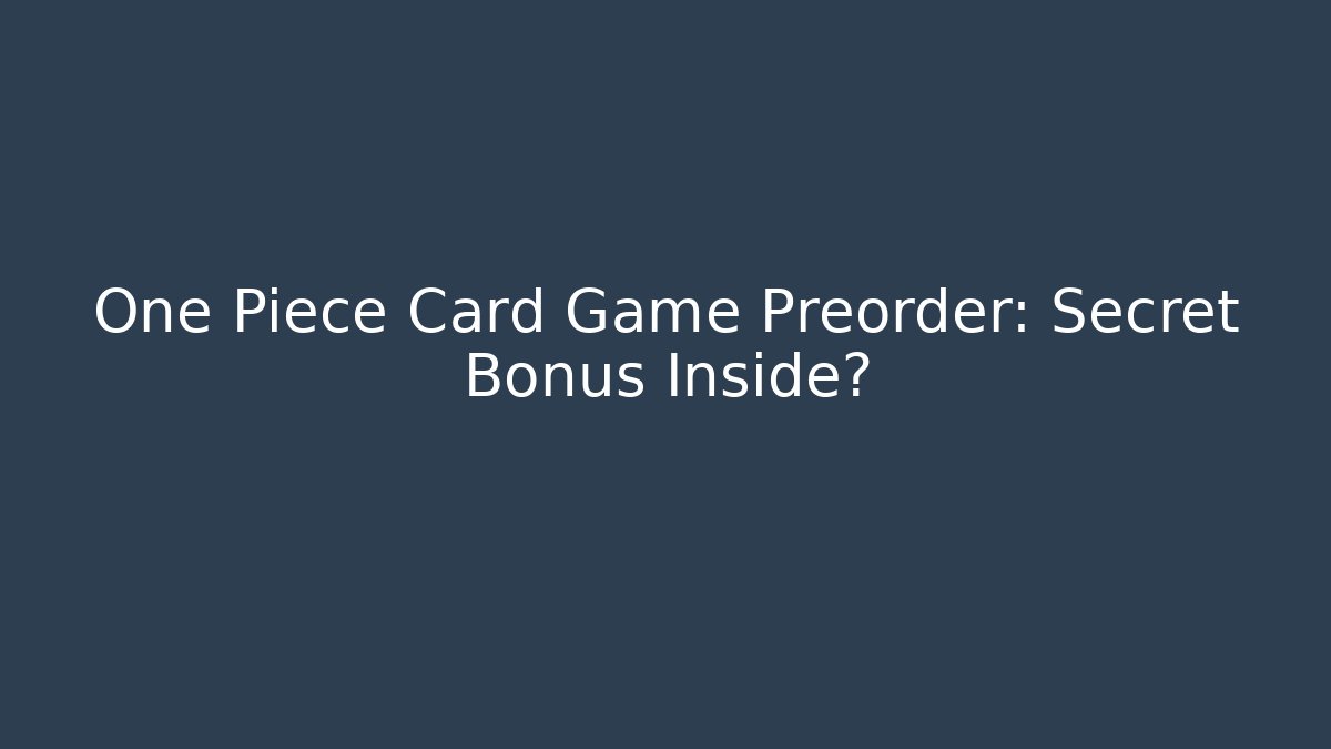 One Piece Card Game Preorder: Secret Bonus Inside?
