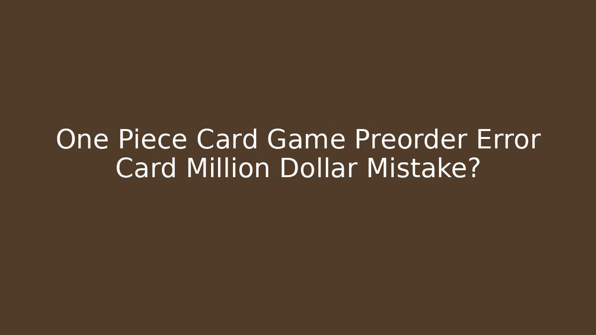 One Piece Card Game Preorder Error Card Million Dollar Mistake? - Vintage E-Juice