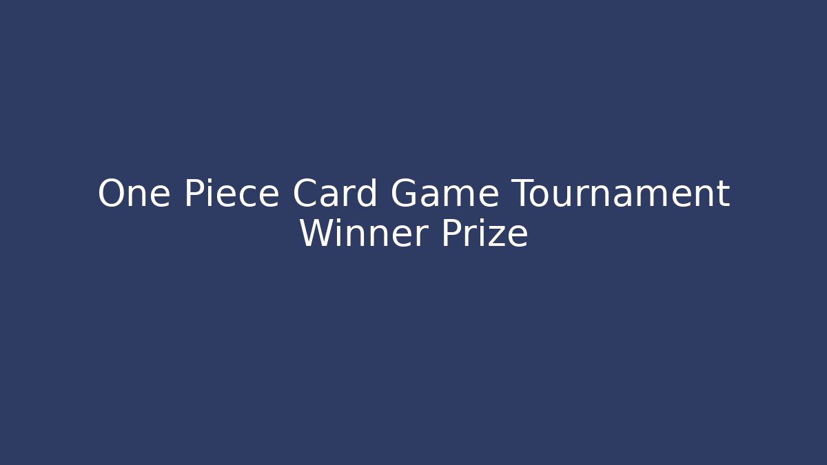 One Piece Card Game Tournament Winner Prize