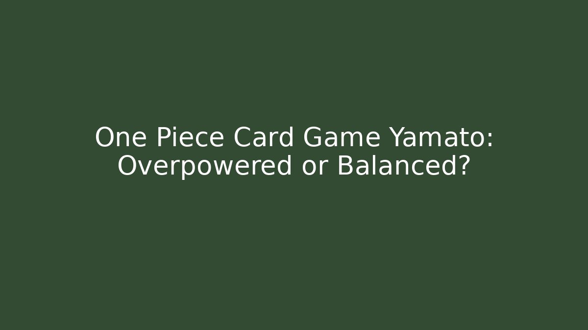 One Piece Card Game Yamato: Overpowered or Balanced?