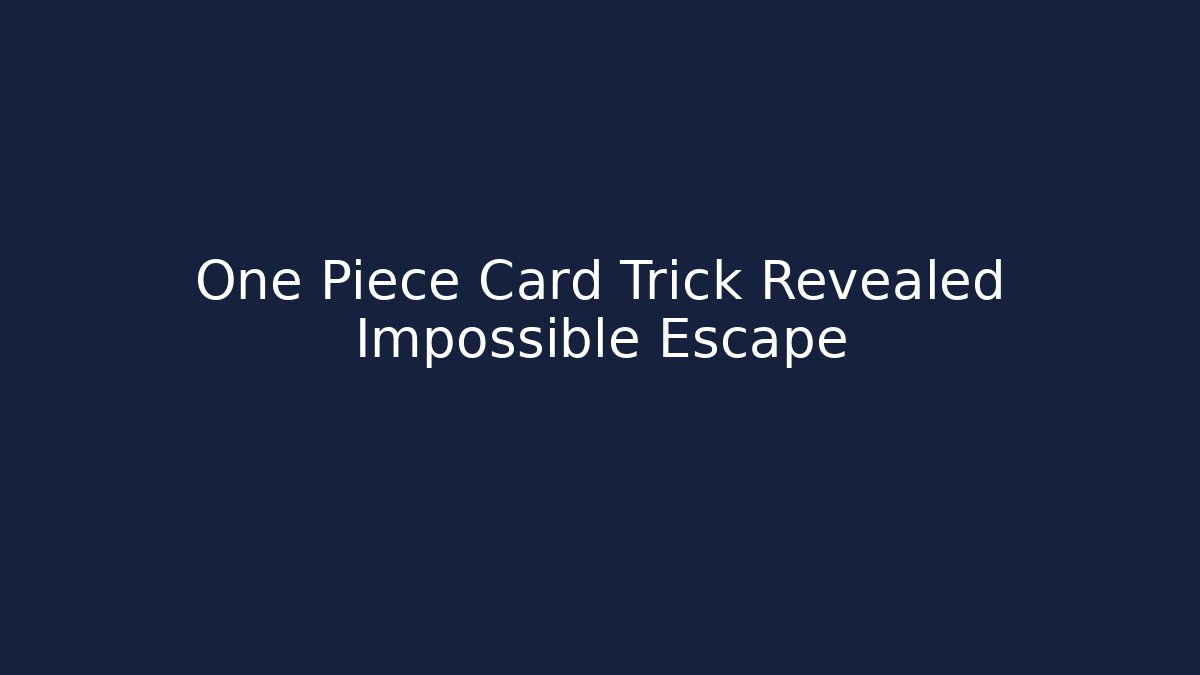 One Piece Card Trick Revealed Impossible Escape