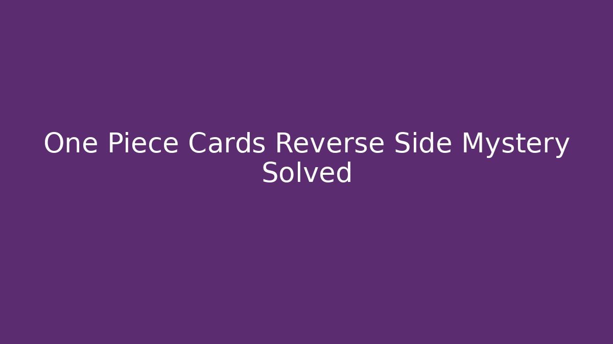 One Piece Cards Reverse Side Mystery Solved