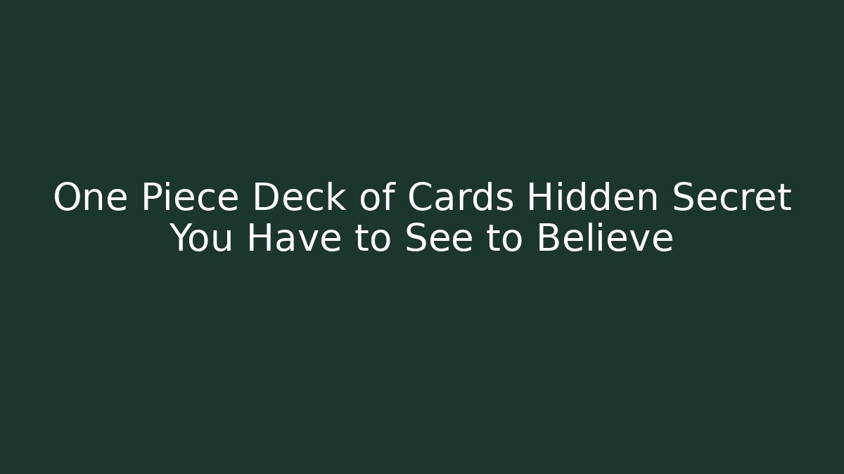 One Piece Deck of Cards Hidden Secret You Have to See to Believe