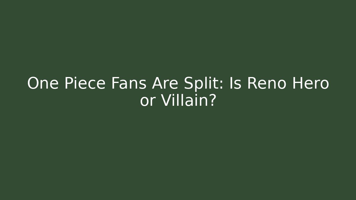 One Piece Fans Are Split: Is Reno Hero or Villain?