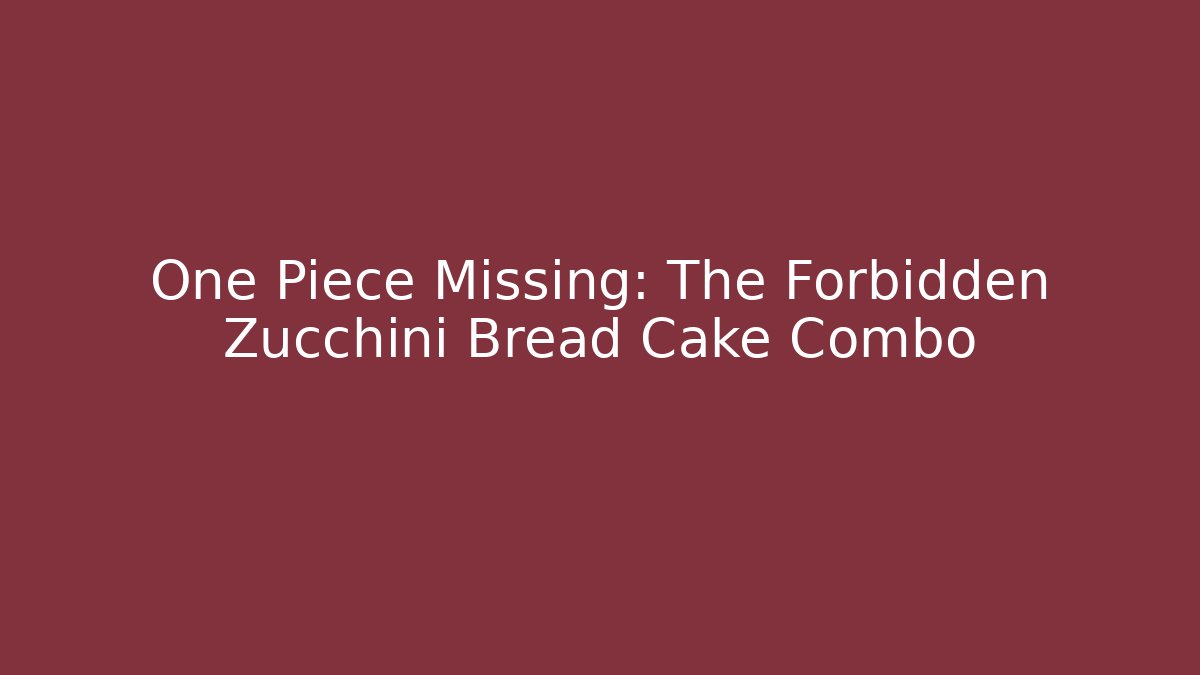One Piece Missing: The Forbidden Zucchini Bread Cake Combo - Vintage E-Juice