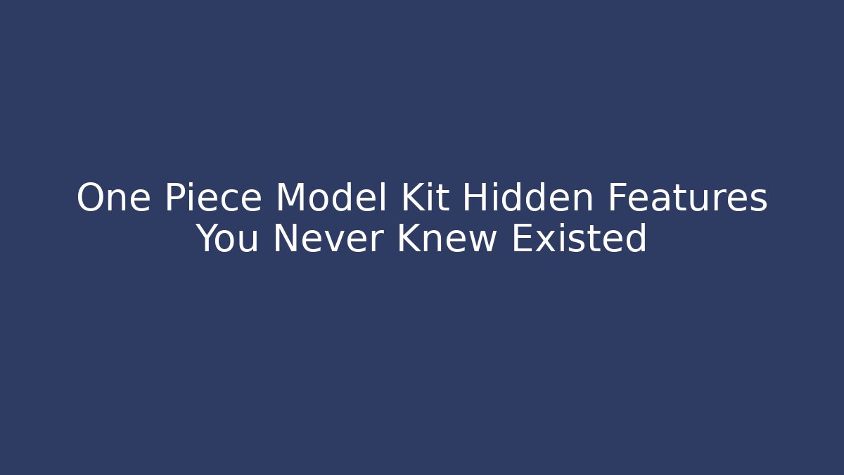 One Piece Model Kit Hidden Features You Never Knew Existed - Vintage E-Juice