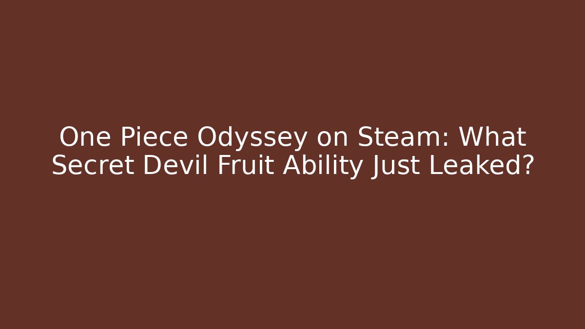 One Piece Odyssey on Steam: What Secret Devil Fruit Ability Just Leaked? - Vintage E-Juice