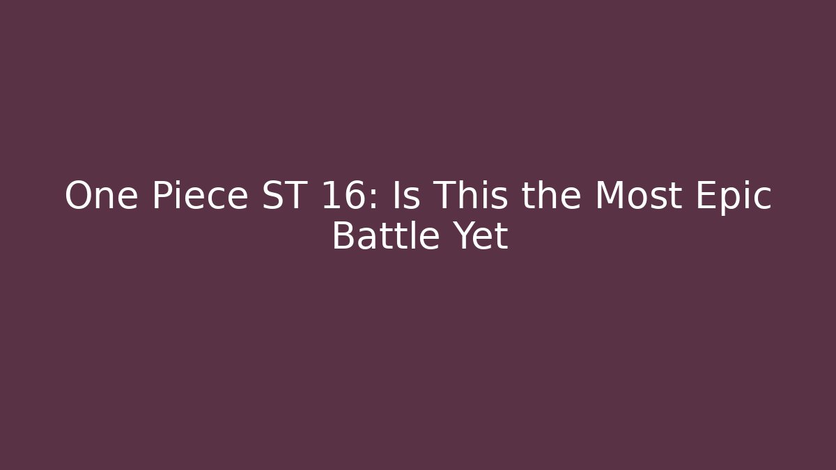 One Piece ST 16: Is This the Most Epic Battle Yet