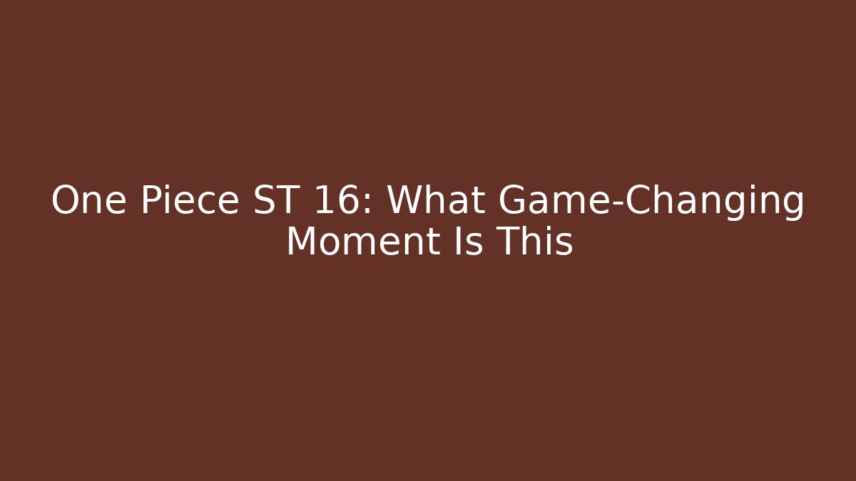 One Piece ST 16: What Game-Changing Moment Is This