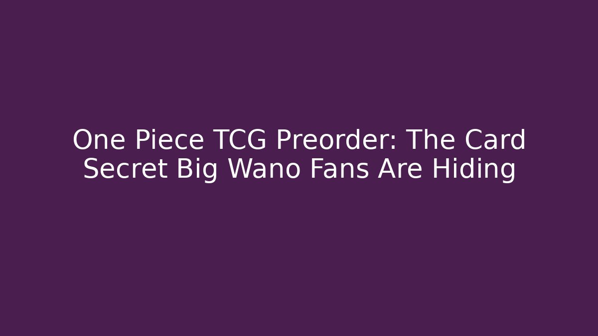 One Piece TCG Preorder: The Card Secret Big Wano Fans Are Hiding