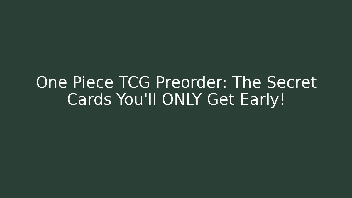 One Piece TCG Preorder: The Secret Cards You’ll ONLY Get Early!