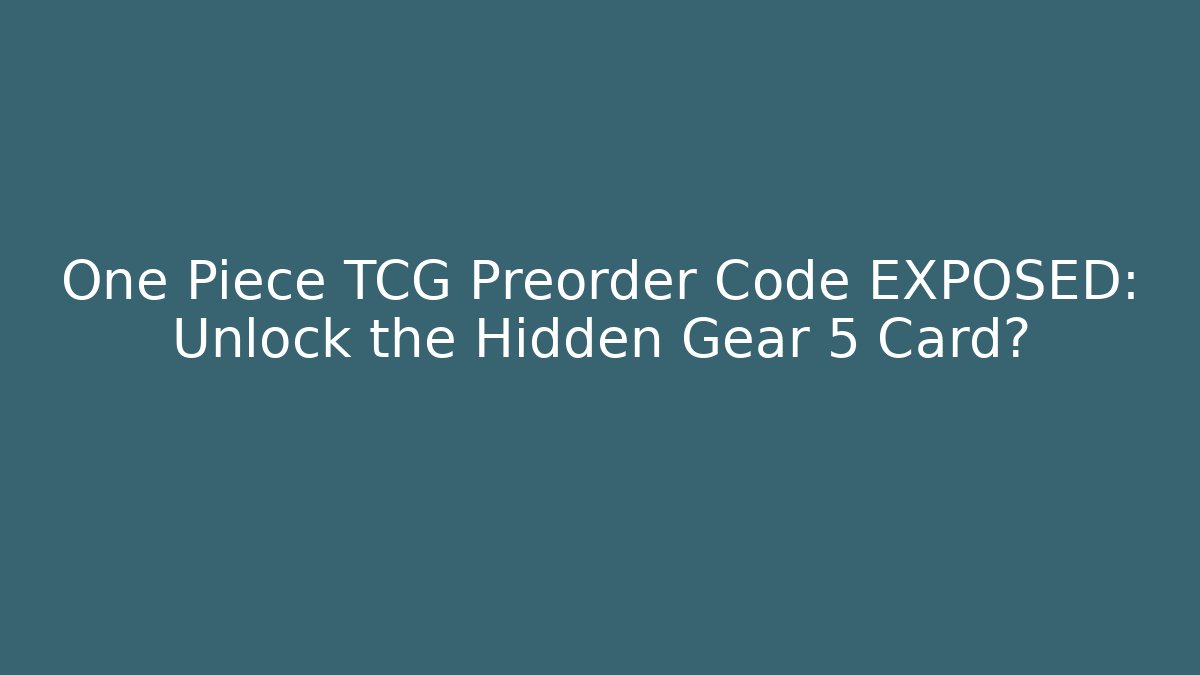 One Piece TCG Preorder Code EXPOSED: Unlock the Hidden Gear 5 Card?