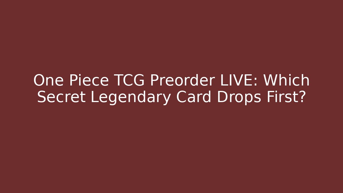 One Piece TCG Preorder LIVE: Which Secret Legendary Card Drops First?