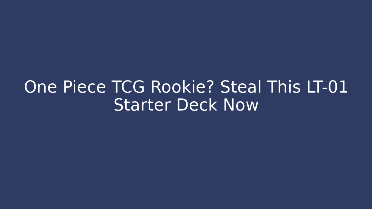 One Piece TCG Rookie? Steal This LT-01 Starter Deck Now