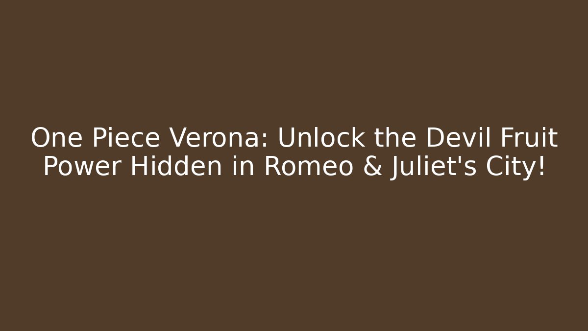 One Piece Verona: Unlock the Devil Fruit Power Hidden in Romeo & Juliet's City!