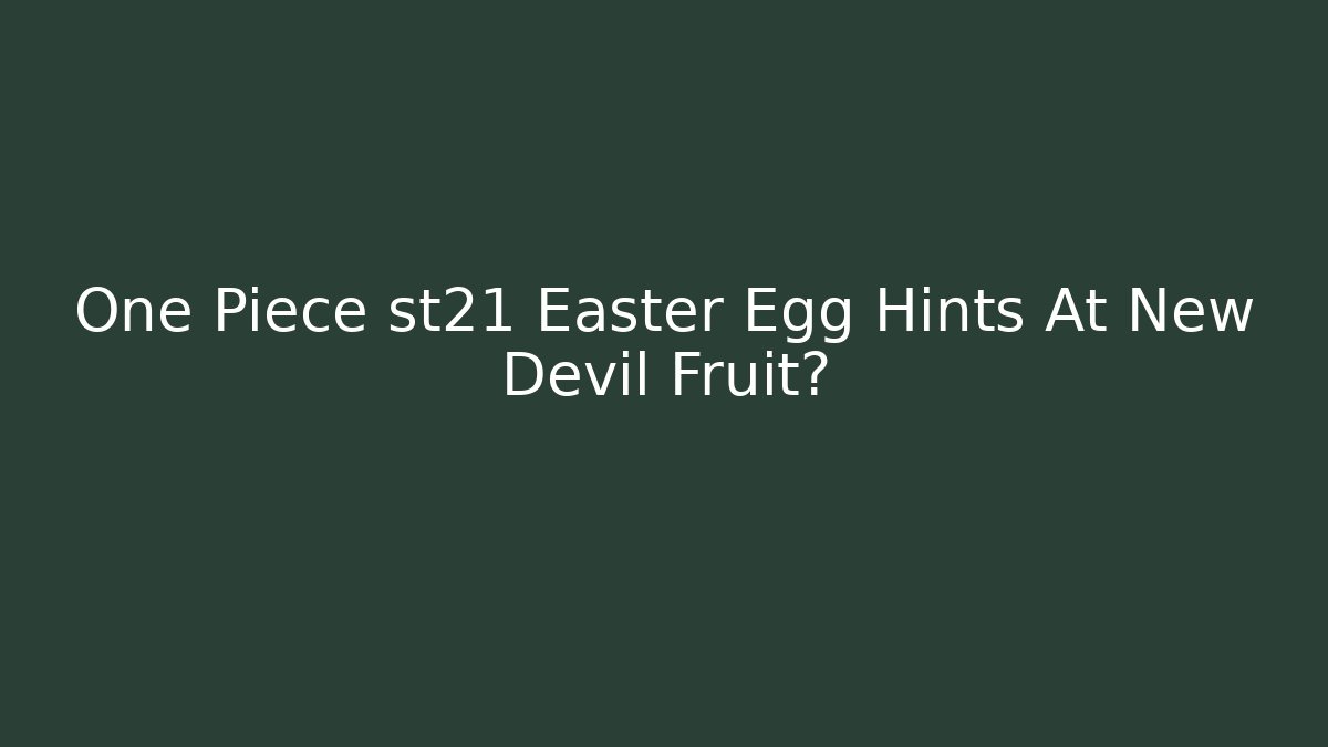 One Piece st21 Easter Egg Hints At New Devil Fruit?