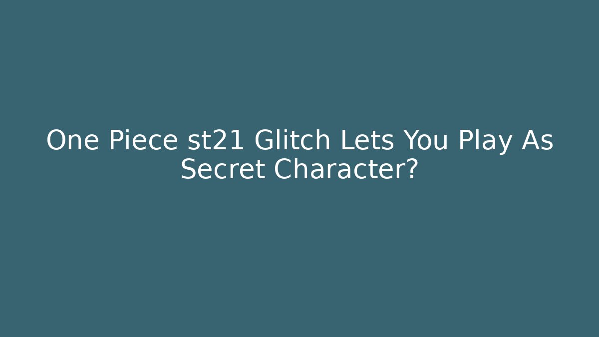One Piece st21 Glitch Lets You Play As Secret Character?