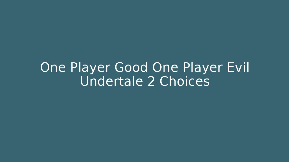 One Player Good One Player Evil Undertale 2 Choices - Vintage E-Juice