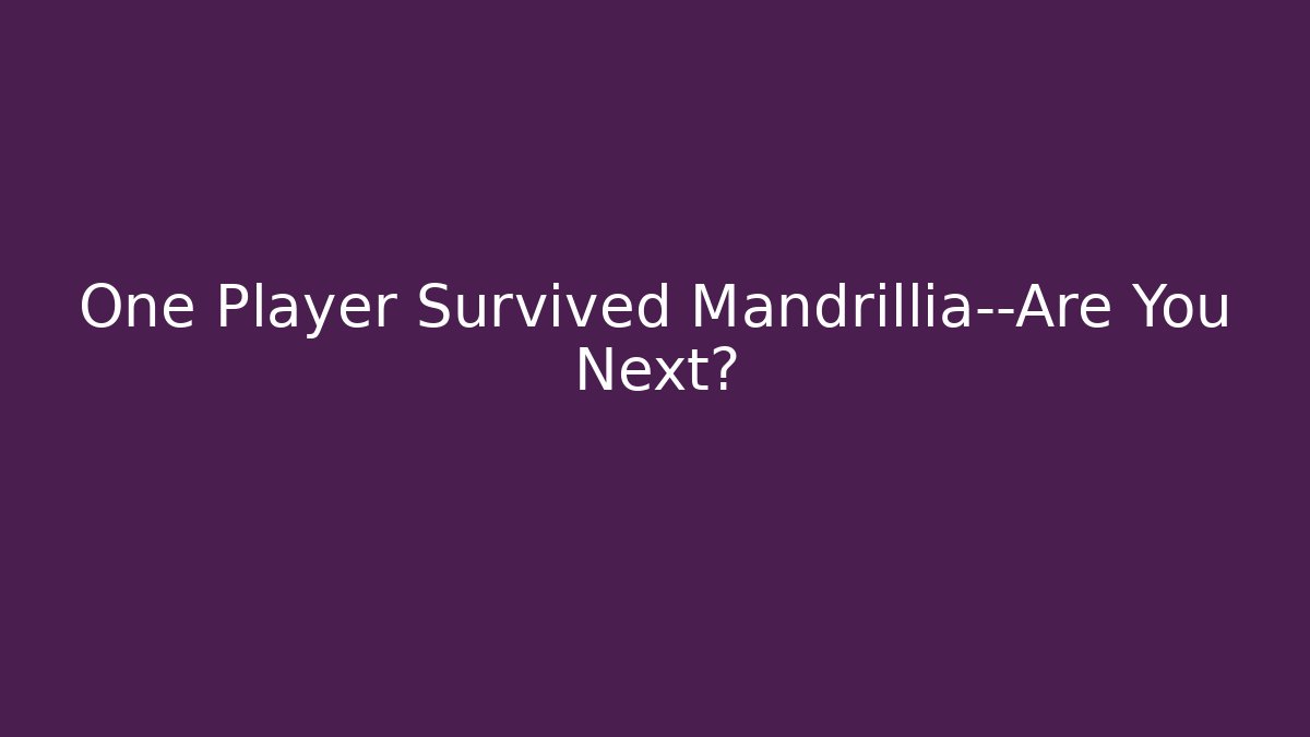 One Player Survived Mandrillia—Are You Next?