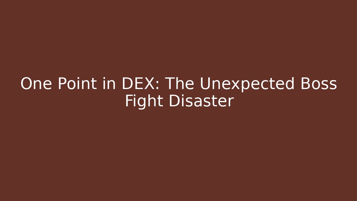 One Point in DEX: The Unexpected Boss Fight Disaster