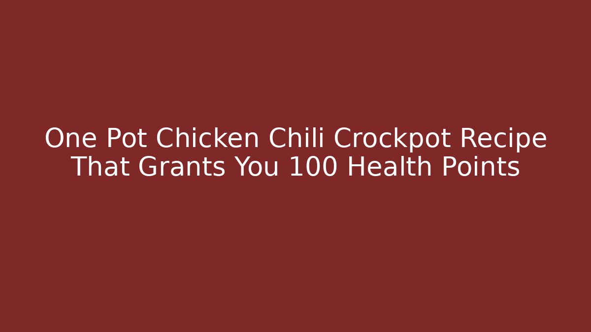 One Pot Chicken Chili Crockpot Recipe That Grants You +100 Health Points