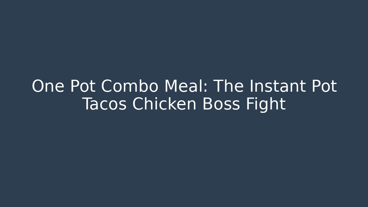 One Pot Combo Meal: The Instant Pot Tacos Chicken Boss Fight