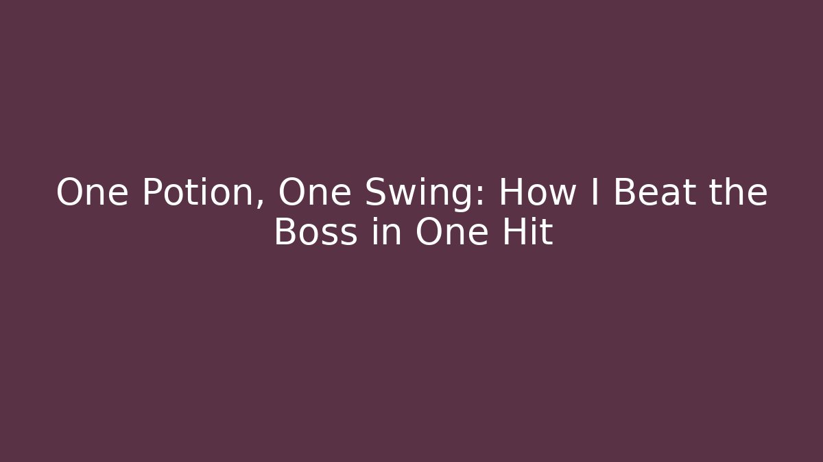 One Potion, One Swing: How I Beat the Boss in One Hit