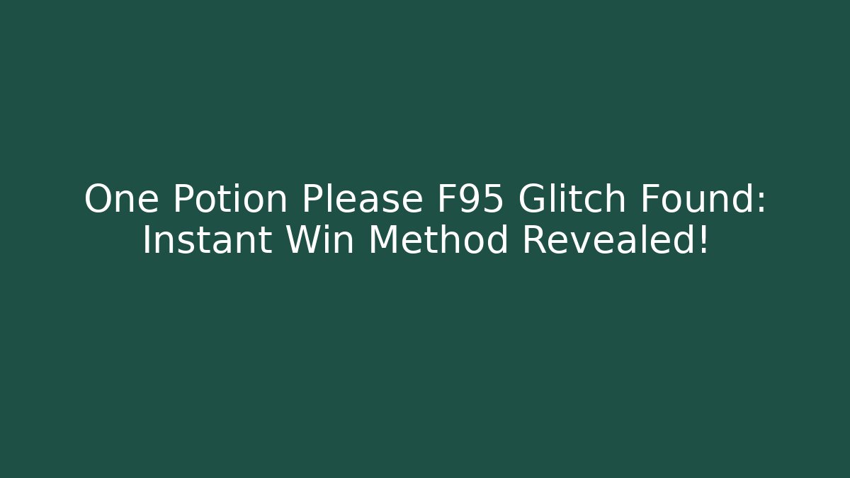 One Potion Please F95 Glitch Found: Instant Win Method Revealed!