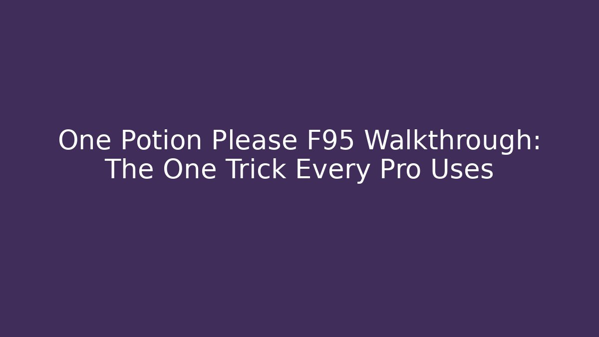 One Potion Please F95 Walkthrough: The One Trick Every Pro Uses