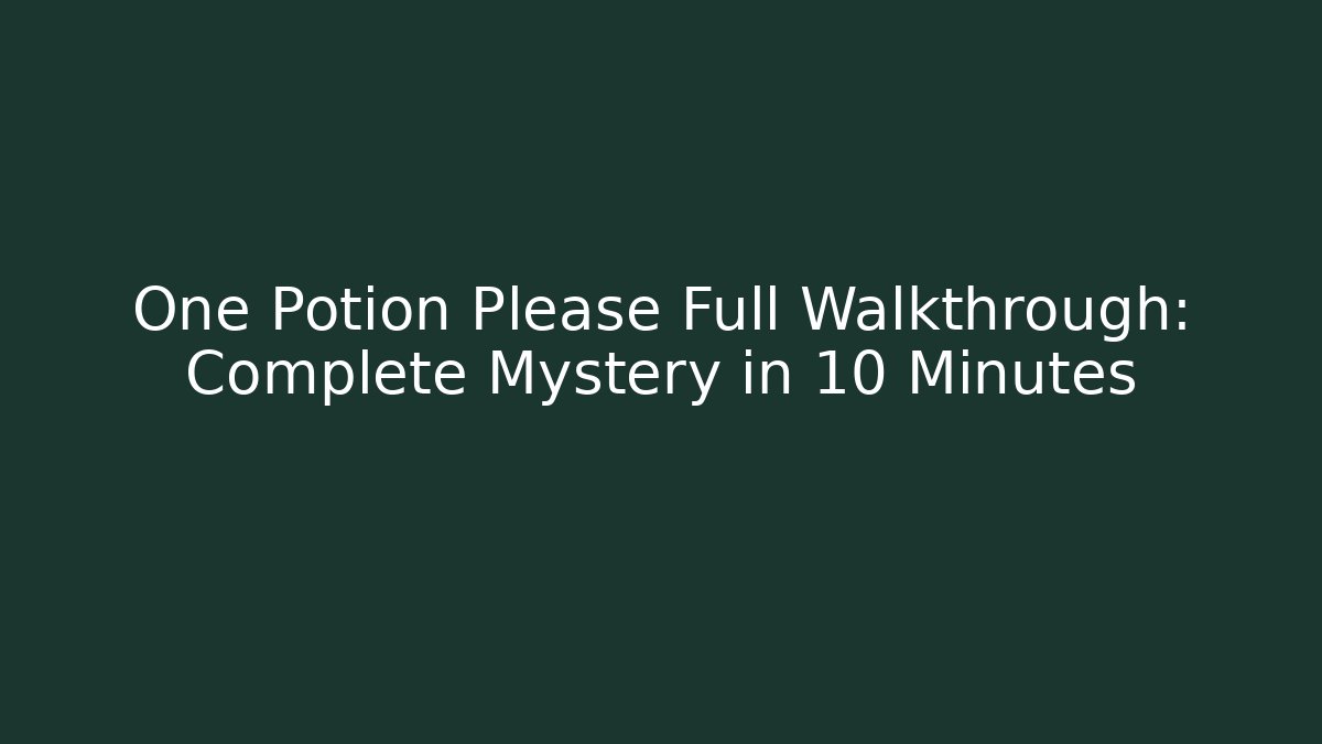 One Potion Please Full Walkthrough: Complete Mystery in 10 Minutes