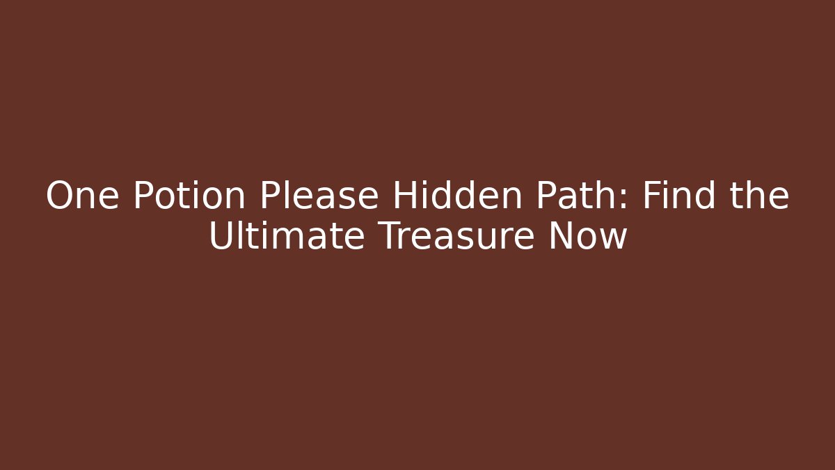 One Potion Please Hidden Path: Find the Ultimate Treasure Now