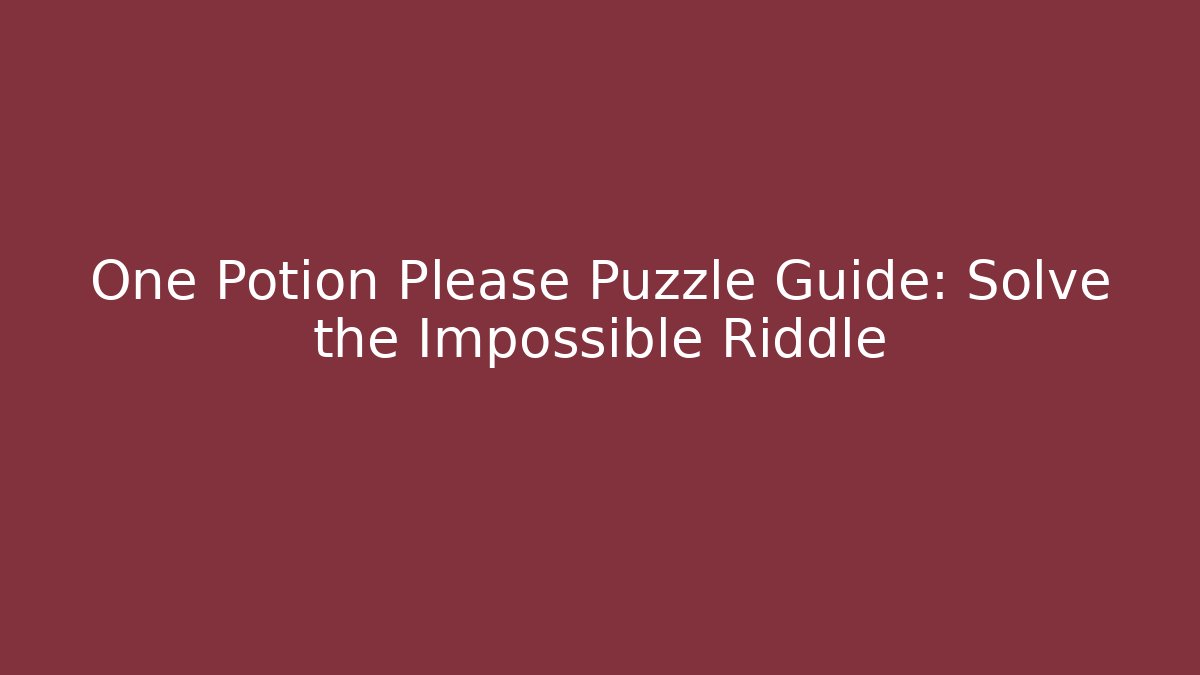 One Potion Please Puzzle Guide: Solve the Impossible Riddle