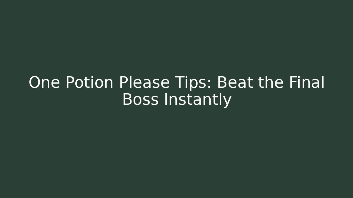One Potion Please Tips: Beat the Final Boss Instantly