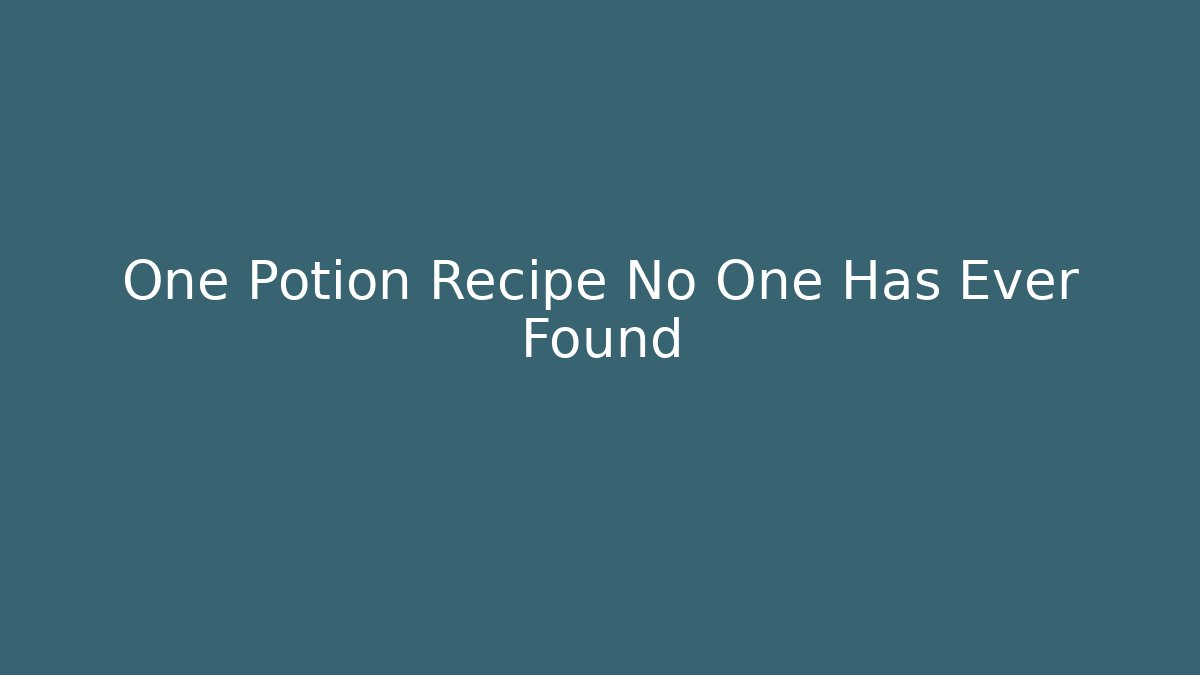 One Potion Recipe No One Has Ever Found